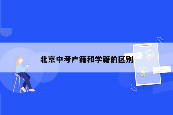 北京中考户籍和学籍的区别