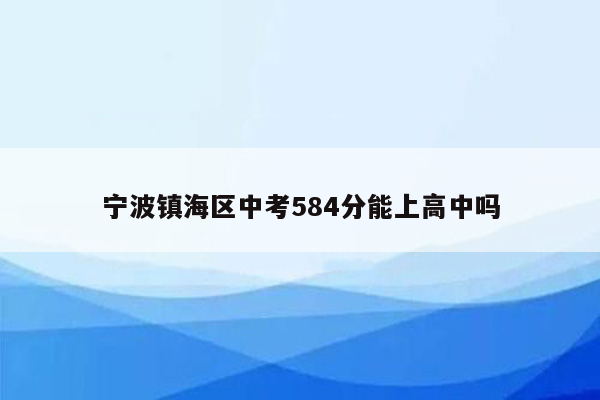 宁波镇海区中考584分能上高中吗