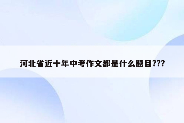 河北省近十年中考作文都是什么题目???