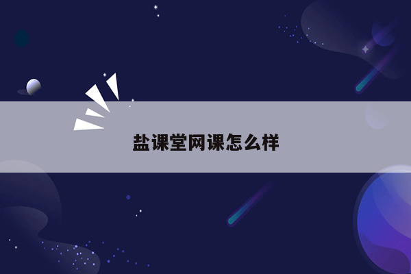 盐课堂网课怎么样