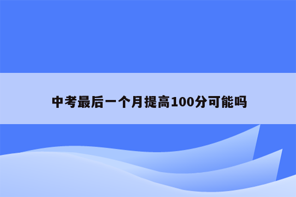 中考最后一个月提高100分可能吗