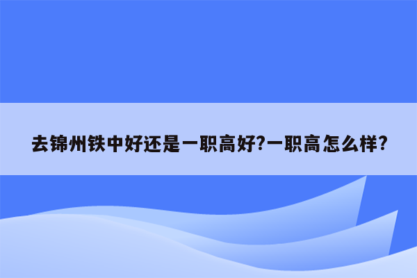 去锦州铁中好还是一职高好?一职高怎么样?