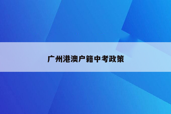 广州港澳户籍中考政策