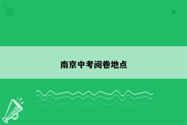 南京中考阅卷地点
