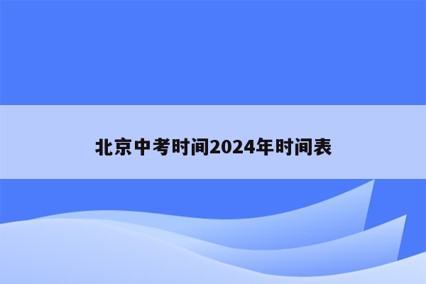 北京中考时间2024年时间表