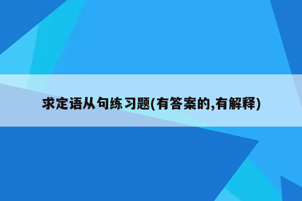 求定语从句练习题(有答案的,有解释)
