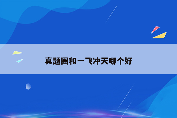 真题圈和一飞冲天哪个好