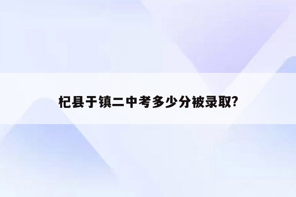 杞县于镇二中考多少分被录取?