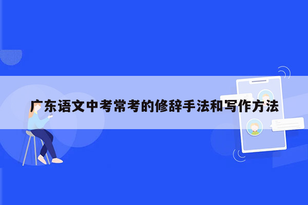 广东语文中考常考的修辞手法和写作方法