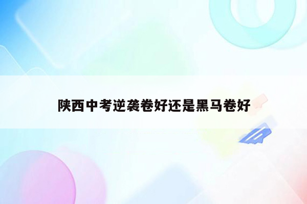 陕西中考逆袭卷好还是黑马卷好
