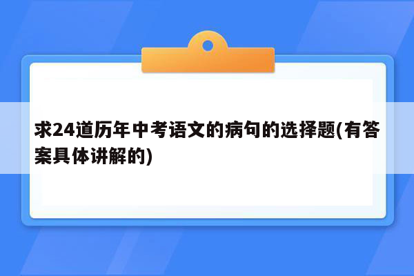 求24道历年中考语文的病句的选择题(有答案具体讲解的)