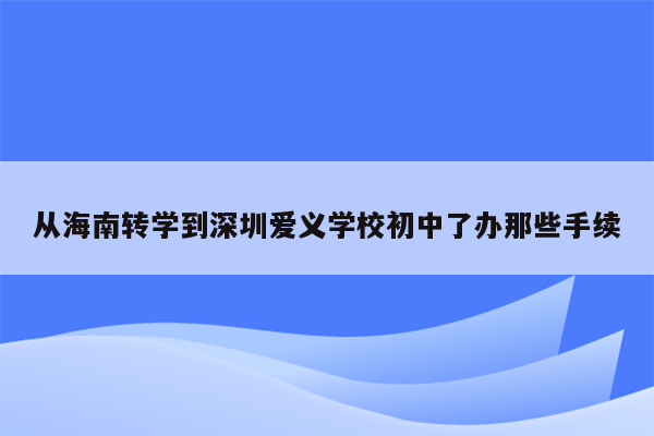 从海南转学到深圳爱义学校初中了办那些手续