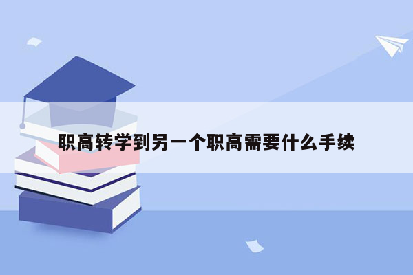 职高转学到另一个职高需要什么手续