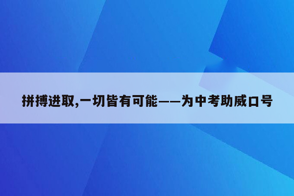 拼搏进取,一切皆有可能——为中考助威口号