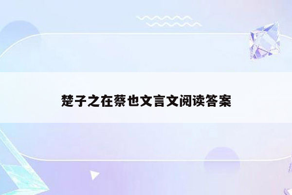 楚子之在蔡也文言文阅读答案