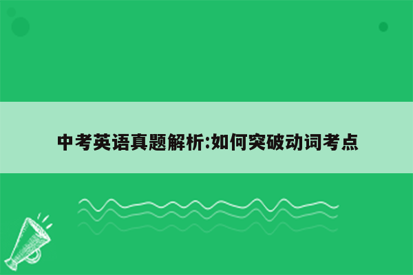 中考英语真题解析:如何突破动词考点
