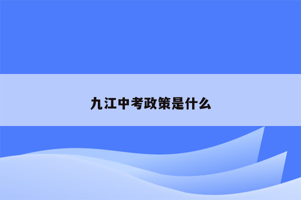 九江中考政策是什么