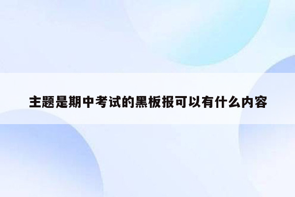 主题是期中考试的黑板报可以有什么内容