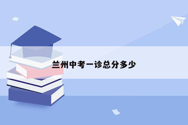 兰州中考一诊总分多少