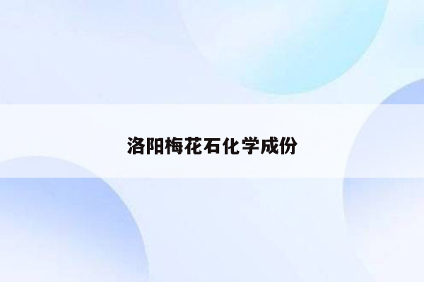 洛阳梅花石化学成份
