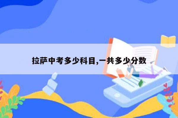 拉萨中考多少科目,一共多少分数