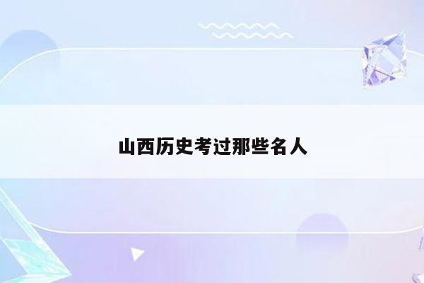 山西历史考过那些名人