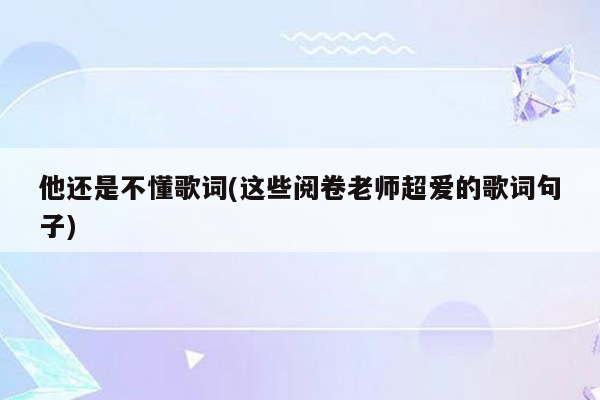 他还是不懂歌词(这些阅卷老师超爱的歌词句子)