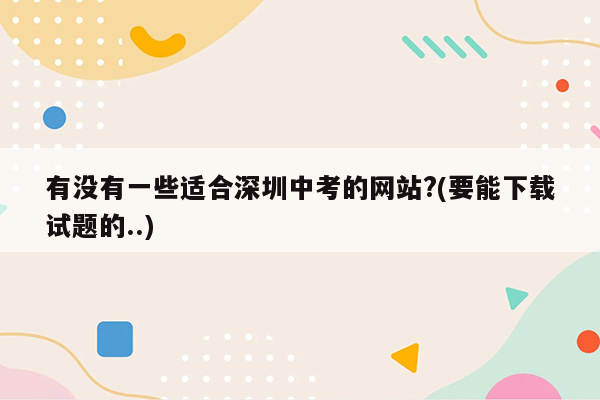 有没有一些适合深圳中考的网站?(要能下载试题的..)