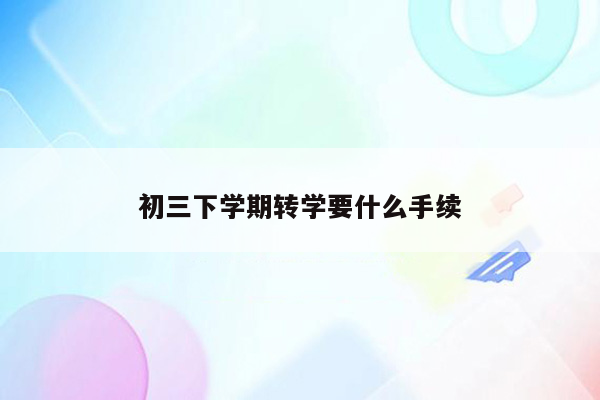 初三下学期转学要什么手续