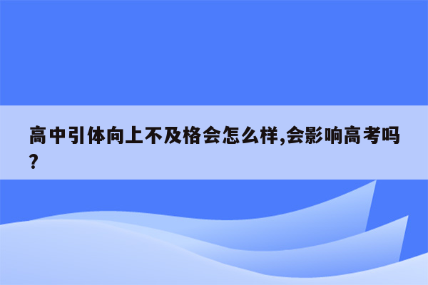 高中引体向上不及格会怎么样,会影响高考吗?