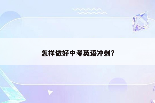 怎样做好中考英语冲刺?