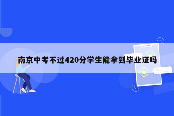南京中考不过420分学生能拿到毕业证吗