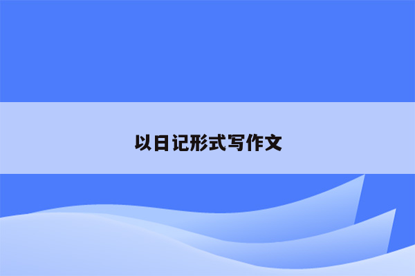 以日记形式写作文