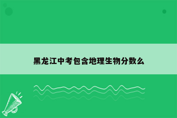 黑龙江中考包含地理生物分数么