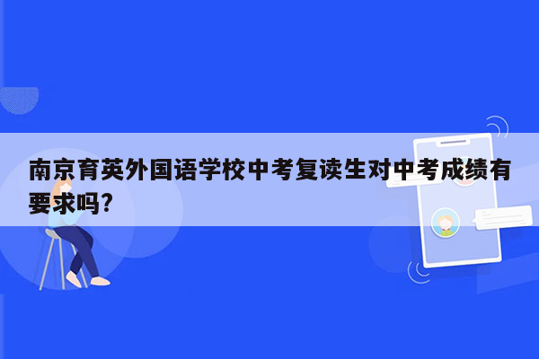 南京育英外国语学校中考复读生对中考成绩有要求吗?