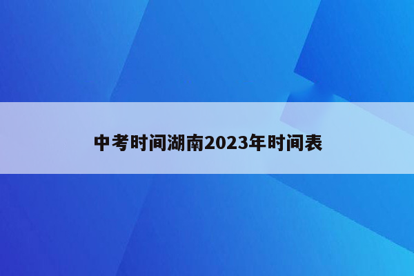 中考时间湖南2023年时间表