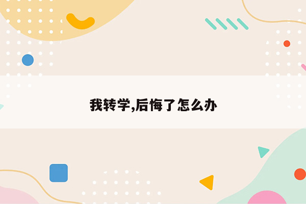 我转学,后悔了怎么办