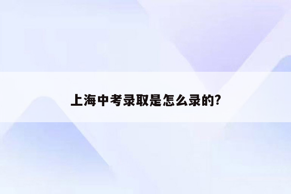 上海中考录取是怎么录的?