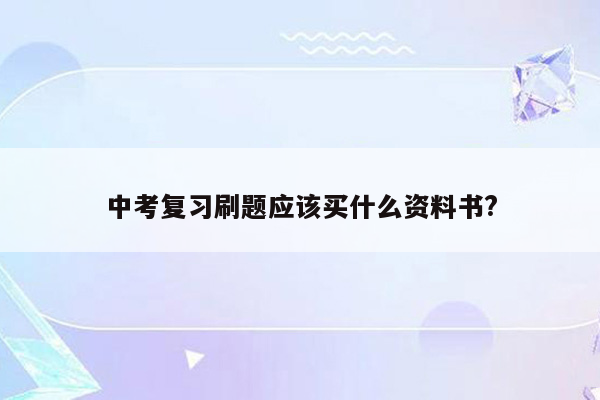 中考复习刷题应该买什么资料书?