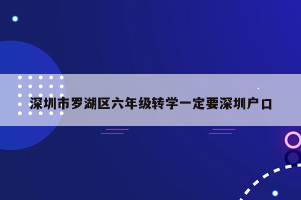 深圳市罗湖区六年级转学一定要深圳户口
