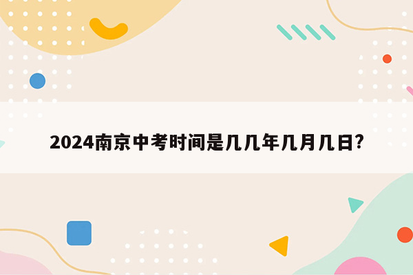 2024南京中考时间是几几年几月几日?
