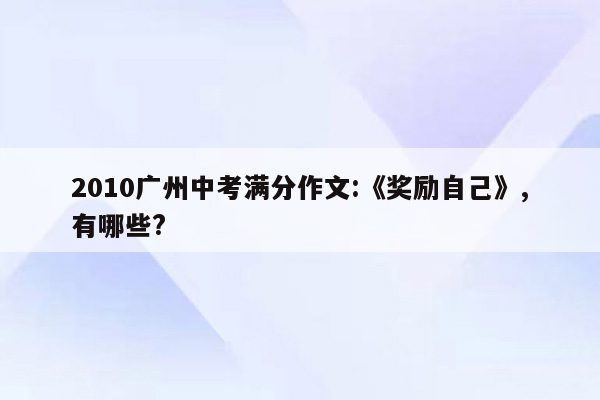 2010广州中考满分作文:《奖励自己》,有哪些?