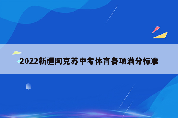 2022新疆阿克苏中考体育各项满分标准