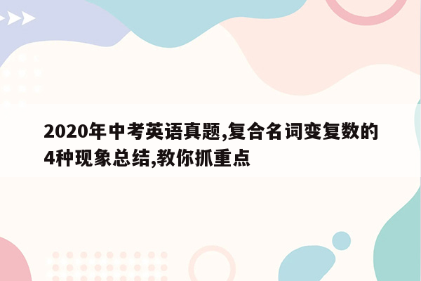 2020年中考英语真题,复合名词变复数的4种现象总结,教你抓重点