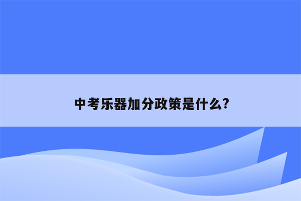 中考乐器加分政策是什么?
