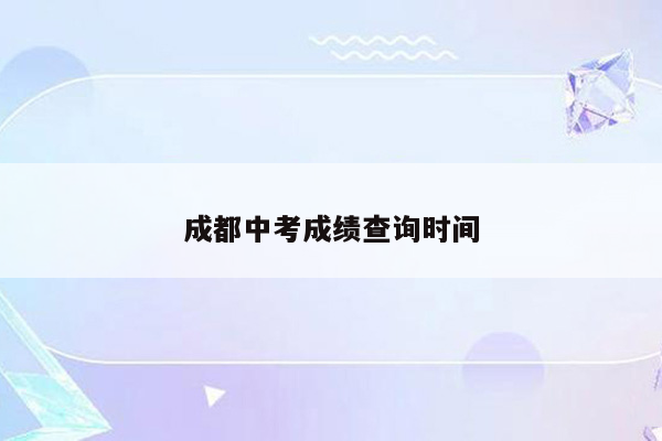 成都中考成绩查询时间