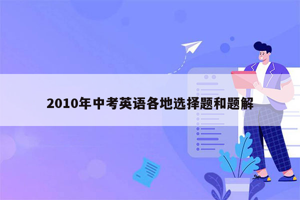 2010年中考英语各地选择题和题解