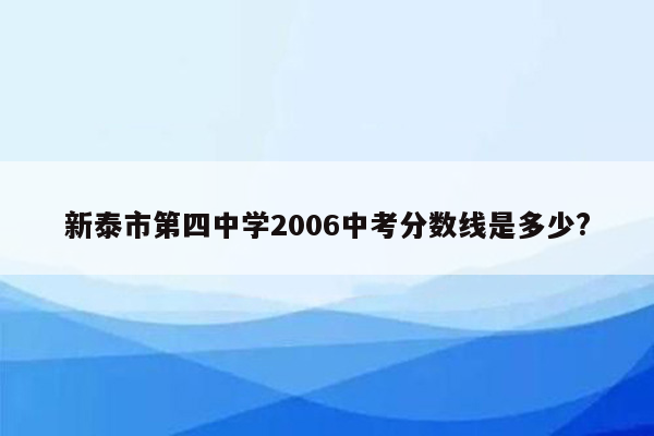 新泰市第四中学2006中考分数线是多少?
