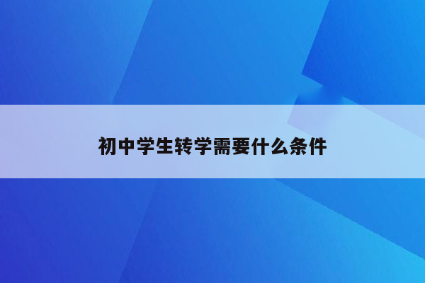 初中学生转学需要什么条件