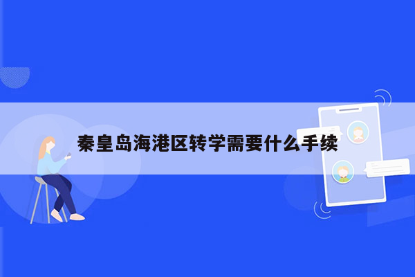 秦皇岛海港区转学需要什么手续